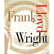 The Architecture of Frank Lloyd Wright by Levine, Neil, 9780691027456