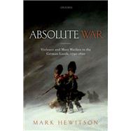 Absolute War Violence and Mass Warfare in the German Lands, 1792-1820 by Hewitson, Mark, 9780198787457