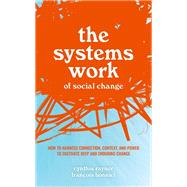 The Systems Work of Social Change How to Harness Connection, Context, and Power to Cultivate Deep and Enduring Change by Rayner, Cynthia; Bonnici, Franois, 9780198857457