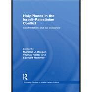 Holy Places in the Israeli-Palestinian Conflict : Confrontation and Co-Existence by Breger, Marshall J.; Reiter, Yitzhak; Hammer, Leonard, 9780203867457
