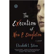 The Execution of Noa P. Singleton A Novel by SILVER, ELIZABETH L., 9780385347457