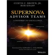 Supernova Advisor Teams A Pathway to Excellence by Brown, Curtis C.; Knapp, Robert D., 9781119477457