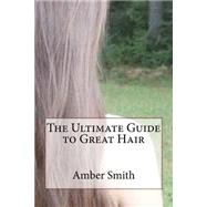 The Ultimate Guide to Great Hair by Smith, Amber, 9781523397457