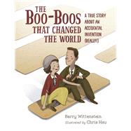 The Boo-Boos That Changed the World A True Story About an Accidental Invention (Really!) by Wittenstein, Barry; Hsu, Chris, 9781580897457