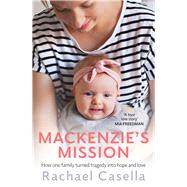 Mackenzie's Mission How One Mother Turned Tragedy into Hope and Love by Casella, Rachael, 9781760527457