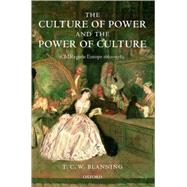 The Culture of Power and the Power of Culture Old Regime Europe 1660-1789 by Blanning, T. C. W., 9780198227458