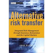 Alternative Risk Transfer Integrated Risk Management through Insurance, Reinsurance, and the Capital Markets by Banks, Erik, 9780470857458