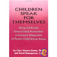 Children Speak For Themselves: Using The Kempe Interactional Assessment To Evaluate Allegations Of Parent- child sexual abuse by Haynes-Seman,Clare, 9780876307458