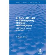 Revival: Li Chih 1527-1602 in Contemporary Chinese Historiography (1980): New light on his life and works by Chan,Hok-Lam, 9781138037458