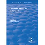 Knowledge, Industry and Environment: Institutions and Innovation in Territorial Perspective: Institutions and Innovation in Territorial Perspective by Le Heron,Richard, 9781138727458