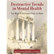 Destructive Trends in Mental Health: The Well Intentioned Path to Harm by Wright,Rogers H., 9781138967458