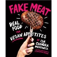 Fake Meat Real Food for Vegan Appetites by Moskowitz, Isa Chandra, 9781419747458