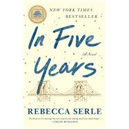In Five Years A Novel by Serle, Rebecca, 9781982137458