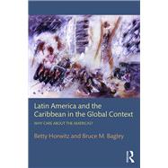Latin America and the Caribbean in the Global Context: Why care about the Americas? by Horwitz; Betty, 9780415877459
