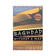 Baghdad Without a Map and Other Misadventures in Arabia : And Other Misadventures in Arabia by Horwitz, Tony, 9780452267459