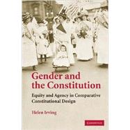 Gender and the Constitution: Equity and Agency in Comparative Constitutional Design by Helen  Irving, 9780521707459