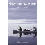Downstream Toward Home by Houck, Oliver A., 9780807157459