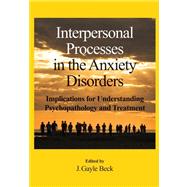 Interpersonal Processes in the Anxiety Disorders: Implications for Understanding Psychopathology and Treatment by Beck, J. Gayle, 9781433807459