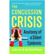 The Concussion Crisis Anatomy of a Silent Epidemic by Carroll, Linda; Rosner, David, 9781451627459