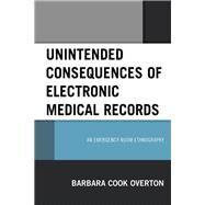 Unintended Consequences of Electronic Medical Records An Emergency Room Ethnography by Cook Overton, Barbara, 9781498567459