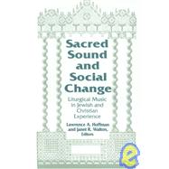 Sacred Sound and Social Change : Liturgical Music in Jewish and Christian Experience by Hoffman, Lawrence A.; Walton, Janet R., 9780268017460
