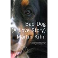 Bad Dog (A Love Story) by Kihn, Martin, 9780307477460
