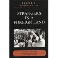 Strangers in a Foreign Land The Organizing of Catholic Latinos in the United States by Schultze, George E., 9780739117460