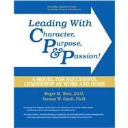 Leading With Character Purpose & Passion! A Model For Successful Leadership At Work And Home by Weis, Roger M., 9780757557460