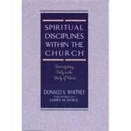 Spiritual Disciplines within the Church Participating Fully in the Body of Christ by Whitney, Donald S.; Boice, James Montgomery, 9780802477460