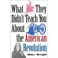 What They Didn't Teach You About the American Revolution by WRIGHT, MIKE, 9780891417460