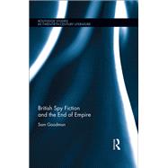 British Spy Fiction and the End of Empire by Goodman; Sam, 9781138777460