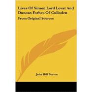 Lives of Simon Lord Lovat and Duncan Forbes of Culloden: From Original Sources by Burton, John Hill, 9781428607460
