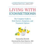 Living with Endometriosis The Complete Guide to Risk Factors, Symptoms, and Treatment Options by Bowick, Samantha; Sinervo, Ken, 9781578267460