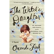 The Witch's Daughter My Mother, Her Magic, and the Madness that Bound Us by Fink, Orenda, 9781668047460