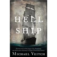 Hell Ship The True Story of the Plague Ship Ticonderoga, One of the Most Calamitous Voyages in Australian History by Veitch, Michael, 9781760877460