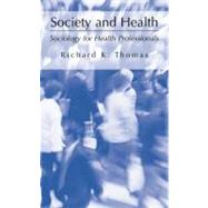 Society and Health: Sociology for Health Professionals by Thomas, Richard K., 9780306477461