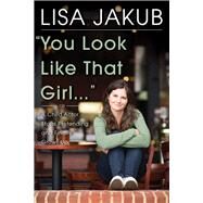 You Look Like That Girl A Child Actor Stops Pretending and Finally Grows Up by Jakub, Lisa, 9780825307461