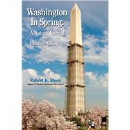 Washington in Spring A Nature Journal for a Changing Capital by Musil, Robert K, 9780935437461