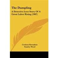 Dumpling : A Detective Love Story of A Great Labor Rising (1907) by Kernahan, Coulson; Wood, Stanley, 9781437127461