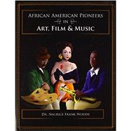 African American Pioneers in Art, Film, and Music by Woods, Naurice Frank, Jr., Ph.D., 9781465227461