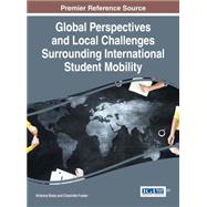 Global Perspectives and Local Challenges Surrounding International Student Mobility by Bista, Krishna; Foster, Charlotte, 9781466697461