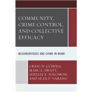 Community, Crime Control, and Collective Efficacy Neighborhoods and Crime in Miami by Uchida, Craig D.; Swatt, Marc L.; Solomon, Shellie E.; Varano, Sean P., 9781498517461