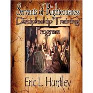 Servants of Righteousness Discipleship Training Program by Huntley, Eric L.; Lindsey, Delisa; It's All About Him Media & Publishing, 9781503387461
