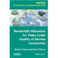 Bandwidth Allocation for Video Under Quality of Service Constraints by Anjum, Bushra; Perros, Harry G., 9781848217461