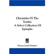 Chronicles of the Tombs : A Select Collection of Epitaphs by Pettigrew, Thomas Joseph, 9781430497462