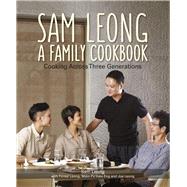 Sam Leong: A Family Cookbook Cooking Across Three Generations by Leong, Sam; Leong, Forest; Eng, Mdm Pit Yoke; Leong, Joe, 9789814677462