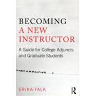 Becoming a New Instructor: A Guide for College Adjuncts and Graduate Students by Falk; Erika, 9780415807463
