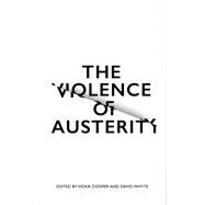 The Violence of Austerity by Cooper, Vickie; Whyte, David, 9780745337463
