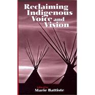 Reclaiming Indigenous Voice and Vision by Battiste, Marie, 9780774807463