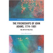 The Friendships of John Adams, 1774-1801 by Jamie Macpherson, 9781003317463